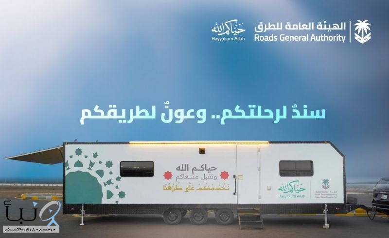 هيئة الطرق تطلق مبادرة الكرفانات المتنقلة لدعم ضيوف الرحمن على الطرق السريعة خلال موسم الحج